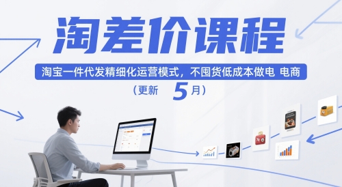 淘差价课程，淘宝一件代发精细化运营模式，不囤货低成本做电商（更新5月）-低成本创业项目大全｜短视频带货+AI副业变现｜知行创业网