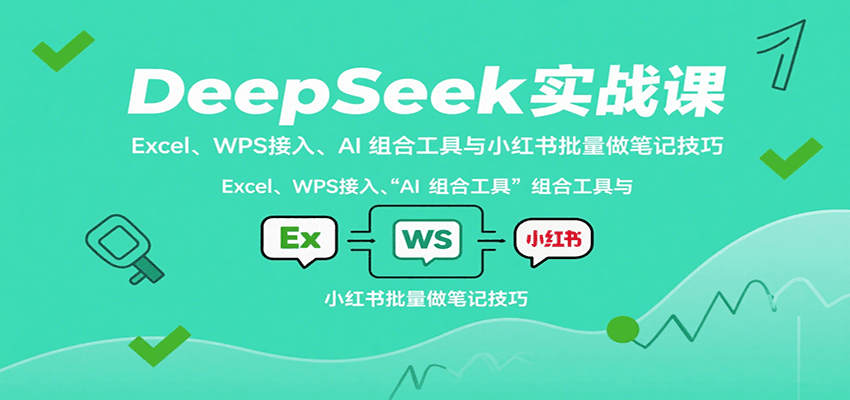 DeepSeek实战课：Excel、WPS接入、AI 组合工具与小红书批量做笔记技巧-低成本创业项目大全｜短视频带货+AI副业变现｜知行创业网