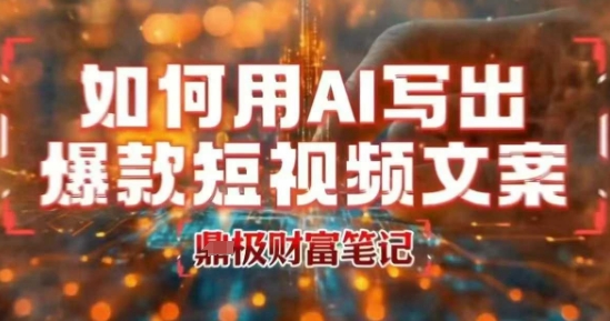 如何用AI写出高赞爆款文案，用ai高效做出爆款短视频文案-低成本创业项目大全｜短视频带货+AI副业变现｜知行创业网