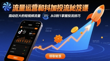 流量运营和抖加投流秘笈课，撬动巨大的短视频流量-低成本创业项目大全｜短视频带货+AI副业变现｜知行创业网