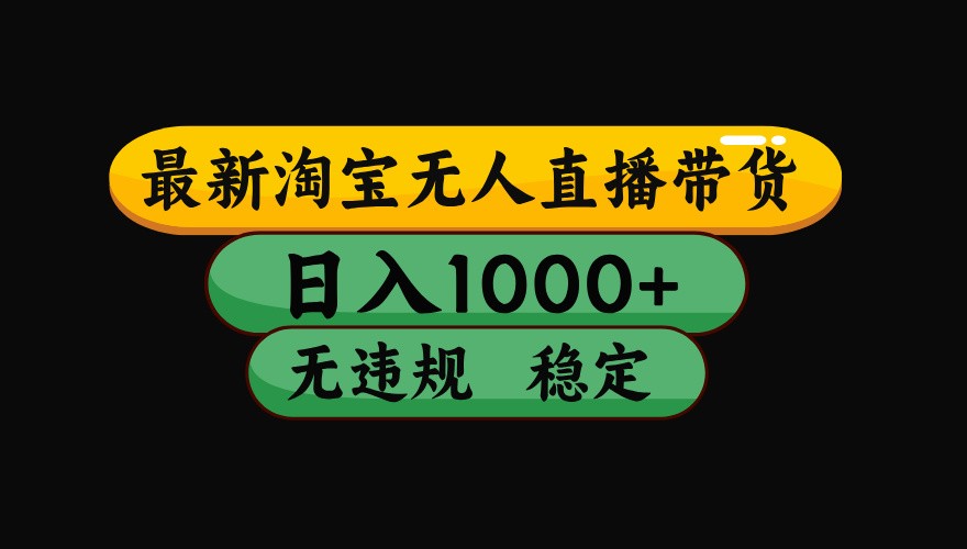 淘宝无人直播带货【最新】，日入1000+，独家技术，无违规无封号，操作简单，长期稳定-低成本创业项目大全｜短视频带货+AI副业变现｜知行创业网