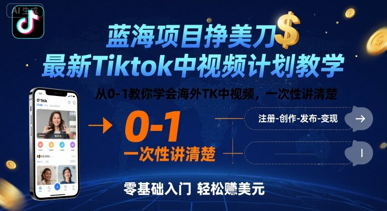 蓝海项目挣美刀，最新Tiktok中视频计划教学，从0-1教你学会海外TK中视频，一次性讲清楚-低成本创业项目大全｜短视频带货+AI副业变现｜知行创业网