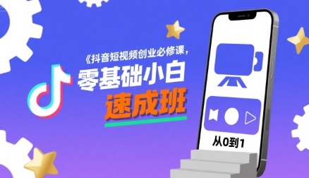 抖音短视频创业必修课，零基础小白速成班-低成本创业项目大全｜短视频带货+AI副业变现｜知行创业网