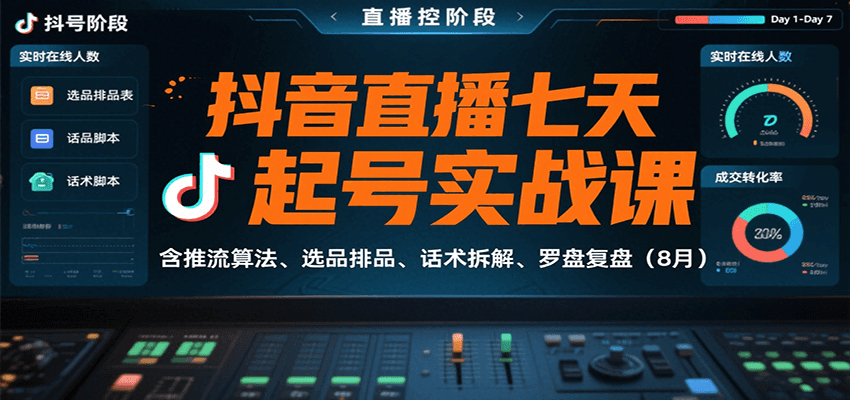 抖音直播七天起号实战课：含推流算法、选品排品、话术拆解、罗盘复盘（8月）-低成本创业项目大全｜短视频带货+AI副业变现｜知行创业网