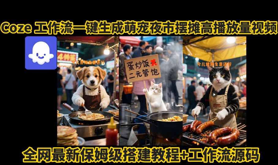 coze工作流一键生成萌宠夜市摆摊AI高赞高播放量视频保姆级拆解教程-低成本创业项目大全|短视频带货+AI副业变现|知行创业网