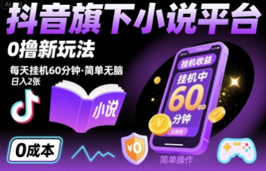 抖音旗下小说平台0撸新玩法，每天挂机60分钟，简单无脑，日入2张【揭秘】-低成本创业项目大全｜短视频带货+AI副业变现｜知行创业网