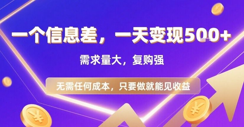 一个信息差，一天变现5张+，需求量大，复购强，无需任何成本，只要做就能见收益【揭秘】-低成本创业项目大全｜短视频带货+AI副业变现｜知行创业网