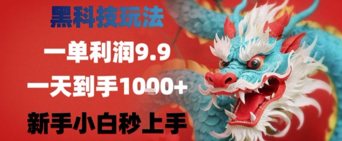 黑科技一单利润9.9米，一天轻松四位数项目，不挑人，小白也可轻松上手【揭秘】-低成本创业项目大全｜短视频带货+AI副业变现｜知行创业网