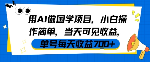 用AI做国学项目，小白操作简单，当天可见收益，单号每天收益7张-低成本创业项目大全｜短视频带货+AI副业变现｜知行创业网