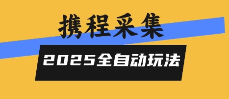 2025携程信息采集全自动玩法，高单价，零人工，全天开干【揭秘】-低成本创业项目大全｜短视频带货+AI副业变现｜知行创业网