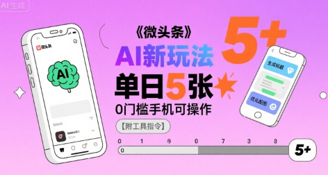 微头条AI新玩法，小白单日5张+，0门槛手机可操作【附工具指令】-低成本创业项目大全｜短视频带货+AI副业变现｜知行创业网