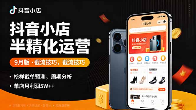 （16071期）抖音小店半精细化运营9月版，截流技巧,榜单预判,周期分析，单店月利润5w+-低成本创业项目大全｜短视频带货+AI副业变现｜知行创业网