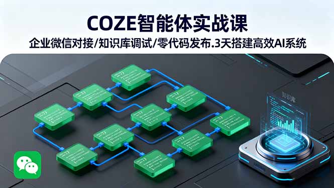 (16033期)COZE智能体实战课 企业微信对接/知识库调试/零代码发布.3天搭建高效AI系统-低成本创业项目大全|短视频带货+AI副业变现|知行创业网