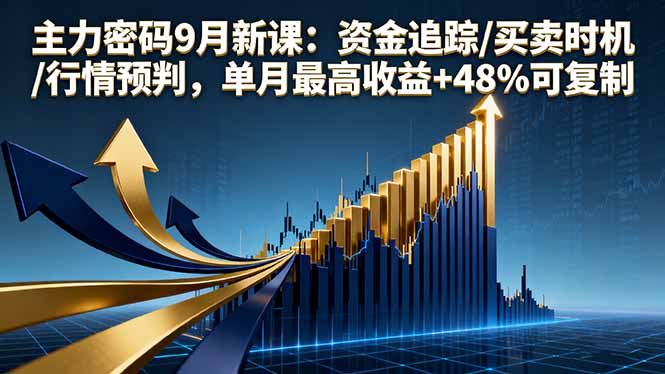 （16056期）主力密码9月新课：资金追踪/买卖时机/行情预判，单月最高收益+48%可复制-低成本创业项目大全｜短视频带货+AI副业变现｜知行创业网