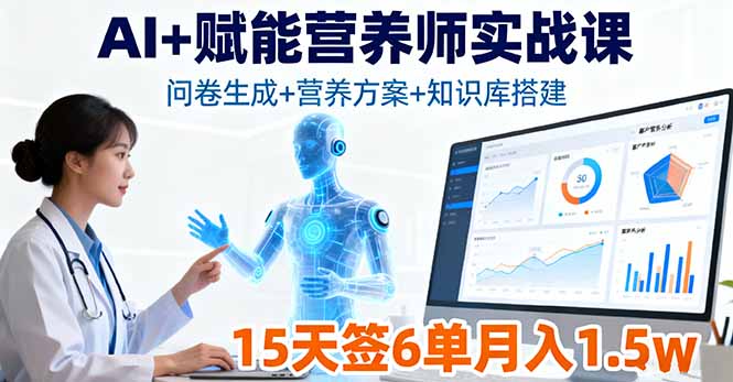 （16126期）AI+赋能营养师实战课，问卷生成+营养方案+知识库搭建，15天签6单月入1.5w-低成本创业项目大全｜短视频带货+AI副业变现｜知行创业网