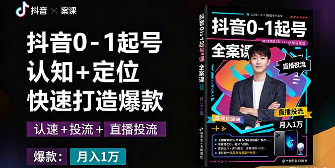 （16127期）抖音0-1起号全案课：认知+定位+直播投流+快速打造爆款，月入10万+秘籍-低成本创业项目大全｜短视频带货+AI副业变现｜知行创业网
