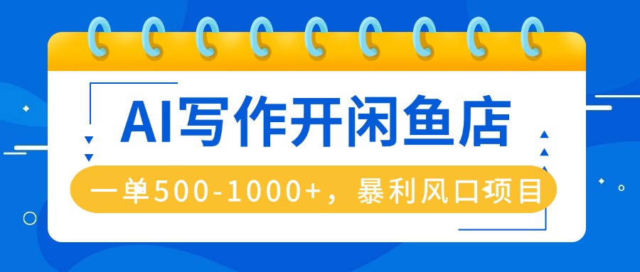 （16097期）AI写作开闲鱼店，一单500-1000+，暴利风口项目，永不失业副业兼职-低成本创业项目大全｜短视频带货+AI副业变现｜知行创业网