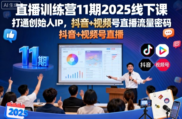 直播训练营11期2025线下课，打通创始人IP，抖音+视频号直播流量密码，教你做出高流量高变现的直播间-低成本创业项目大全｜短视频带货+AI副业变现｜知行创业网