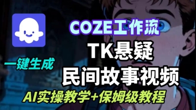 Coze扣子工作流一键生成TK悬疑民间故事视频，AI实操教学+保姆级教程-低成本创业项目大全｜短视频带货+AI副业变现｜知行创业网