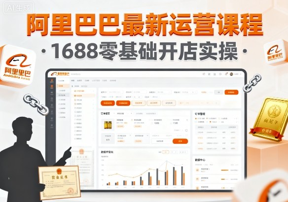 阿里巴巴最新运营课程，1688零基础开店实操-低成本创业项目大全｜短视频带货+AI副业变现｜知行创业网
