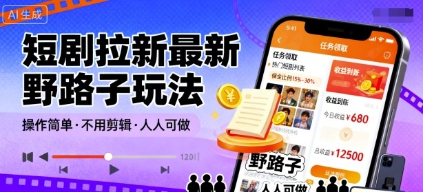 短剧拉新最新野路子玩法，操作简单，不用剪辑发布视频，人人可做-低成本创业项目大全｜短视频带货+AI副业变现｜知行创业网