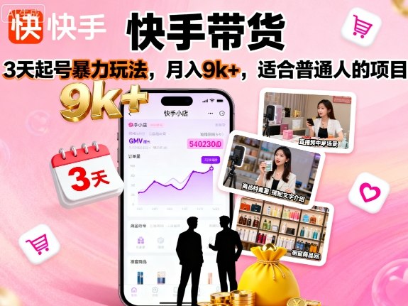快手带货，3天起号暴力玩法，月入9k+，适合普通人的项目-低成本创业项目大全｜短视频带货+AI副业变现｜知行创业网