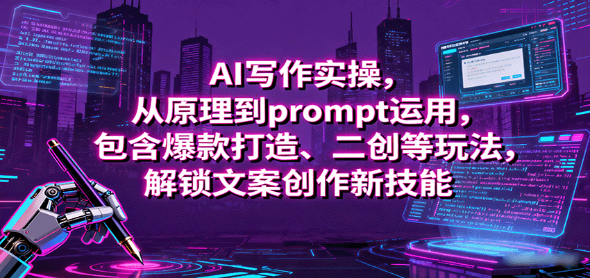 AI写作实操,从原理到prompt运用,包含爆款打造、二创等玩法,解锁文案创作新技能-低成本创业项目大全|短视频带货+AI副业变现|知行创业网