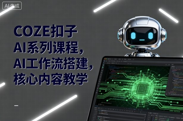 COZE扣子AI系列课程，AI工作流搭建，核心内容教学-低成本创业项目大全｜短视频带货+AI副业变现｜知行创业网