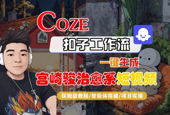 Coze扣子智能体工作流一键生成“宫崎骏治愈系“短视频，全流程保姆级教学-低成本创业项目大全｜短视频带货+AI副业变现｜知行创业网