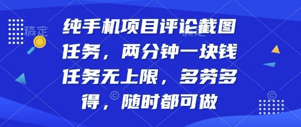纯手机项目评论截图任务，两分钟一块钱多劳多得，随时随地都能做【揭秘】-低成本创业项目大全｜短视频带货+AI副业变现｜知行创业网