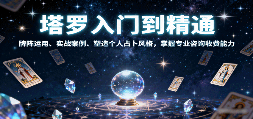 塔罗入门到精通，牌阵运用、实战案例、塑造个人占卜风格，掌握专业咨询收费能力-低成本创业项目大全｜短视频带货+AI副业变现｜知行创业网