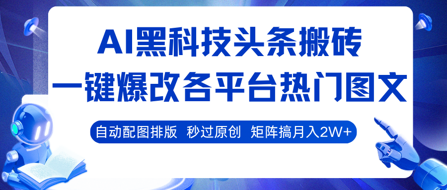 AI黑科技头条搬砖，一键爆改各平台热门图文 自动配图排版，秒过原创！矩阵搞月入2W+-低成本创业项目大全｜短视频带货+AI副业变现｜知行创业网