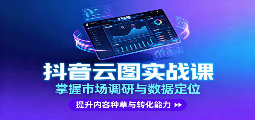 抖音云图实战，掌握市场调研与数据定位，提升内容种草与转化能力-低成本创业项目大全｜短视频带货+AI副业变现｜知行创业网