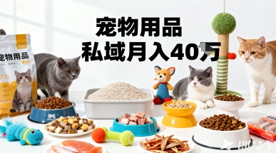 月变现40个！宠物用品私域运营的精准掘金之道玩法-低成本创业项目大全｜短视频带货+AI副业变现｜知行创业网