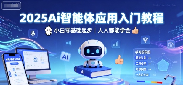 2025Ai智能体应用入门教程，小白零基础起步，人人都能学会-低成本创业项目大全｜短视频带货+AI副业变现｜知行创业网