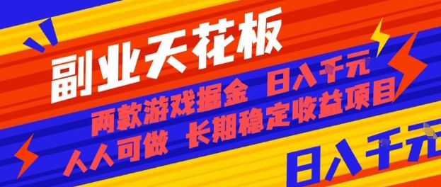 副业天花板！两款游戏掘金：日入1k+，人人可做，纯干货，长期稳定收益项目【揭秘】-低成本创业项目大全｜短视频带货+AI副业变现｜知行创业网