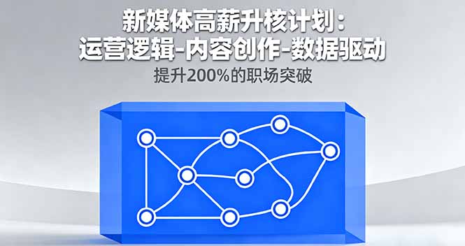 （16142期）新媒体高薪升核计划：运营逻辑-内容创作-数据驱动，提升200%的职场突破-低成本创业项目大全｜短视频带货+AI副业变现｜知行创业网