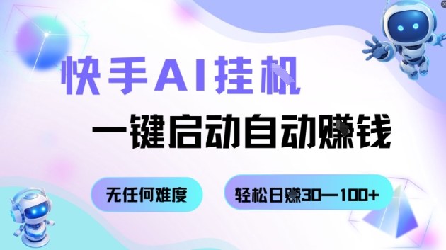 快手AI挂G，一键启动自动挣钱无任何难度，轻松日入30—100+【揭秘】-低成本创业项目大全｜短视频带货+AI副业变现｜知行创业网