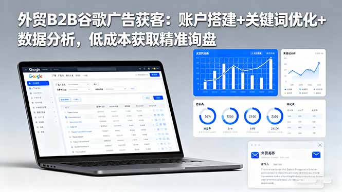 （16389期）外贸B2B 谷歌广告获客：账户搭建+关键词优化+数据分析，低成本获取精准…-低成本创业项目大全｜短视频带货+AI副业变现｜知行创业网