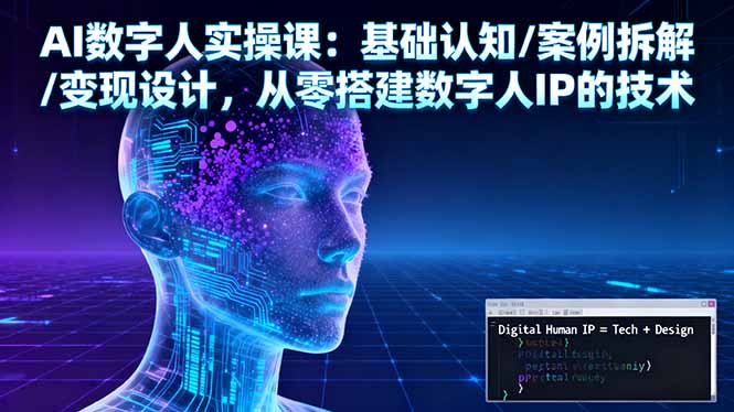 （16317期）AI数字人实操课：基础认知/案例拆解/变现设计，从零搭建数字人IP的技术-低成本创业项目大全｜短视频带货+AI副业变现｜知行创业网