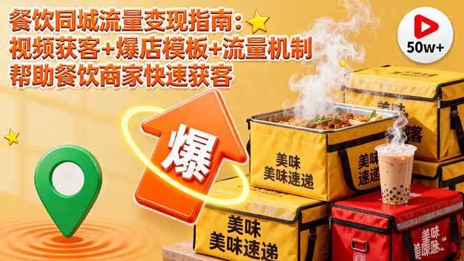（16242期）餐饮同城流量变现指南：视频获客+爆店模板+流量机制 帮助餐饮商家快速获客-低成本创业项目大全｜短视频带货+AI副业变现｜知行创业网
