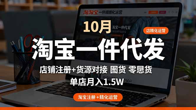 （16322期）淘宝一件代发精细化运营-10月：店铺注册+货源对接+零囤货，单店月入1.5w-低成本创业项目大全｜短视频带货+AI副业变现｜知行创业网