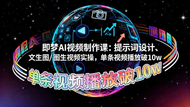 (16417期)即梦AI视频制作课:提示词设计、文生图/图生视频实操,单条视频播放破10w-低成本创业项目大全|短视频带货+AI副业变现|知行创业网