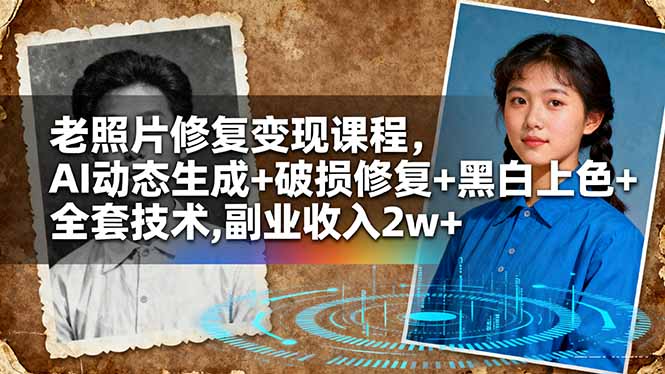 （16379期）老照片修复变现课程，AI动态生成+破损修复+黑白上色+全套技术,副业收入2w+-低成本创业项目大全｜短视频带货+AI副业变现｜知行创业网