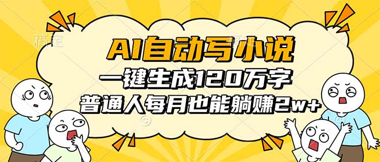 （16276期）AI自动写小说，一键生成120万字，普通人每月也能躺赚2w+-低成本创业项目大全｜短视频带货+AI副业变现｜知行创业网
