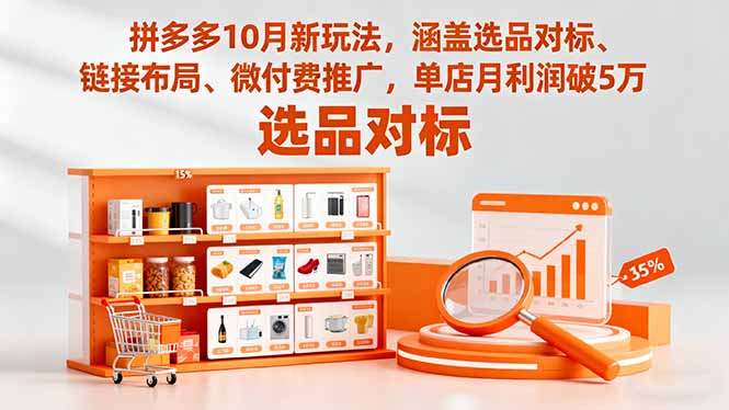 （16364期）拼多多10月新玩法，涵盖选品对标、链接布局、微付费推广，单店月利润破5万-低成本创业项目大全｜短视频带货+AI副业变现｜知行创业网