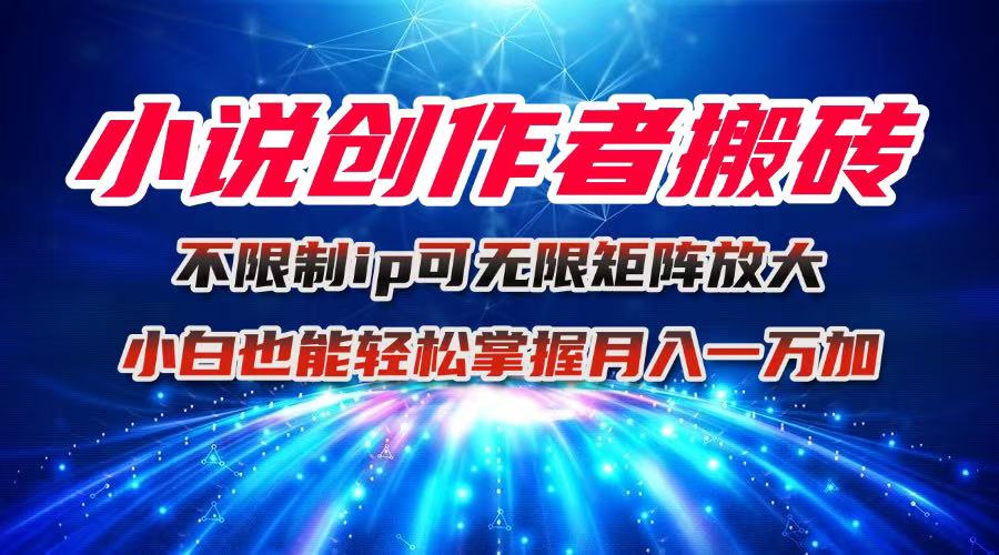 （16209期）小说创作者搬砖玩法，不限制IP简单无脑 可矩阵无限放大小白也能实现轻…-低成本创业项目大全｜短视频带货+AI副业变现｜知行创业网