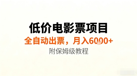 低价电影票项目，全自动出票，月入6k+，附保姆级教程【揭秘】-低成本创业项目大全｜短视频带货+AI副业变现｜知行创业网