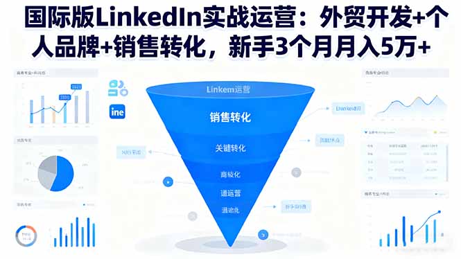 (16397期)国际版LinkedIn实战运营:外贸开发+个人品牌+销售转化,新手3个月月入5万+-低成本创业项目大全|短视频带货+AI副业变现|知行创业网