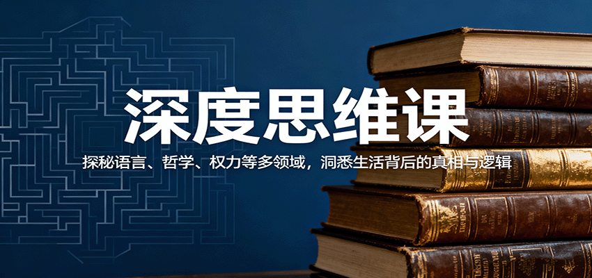 深度思维课:探秘语言、哲学、权力等多领域,洞悉生活背后的真相与逻辑-低成本创业项目大全|短视频带货+AI副业变现|知行创业网